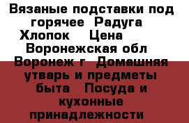 Вязаные подставки под горячее “Радуга“. Хлопок. › Цена ­ 700 - Воронежская обл., Воронеж г. Домашняя утварь и предметы быта » Посуда и кухонные принадлежности   